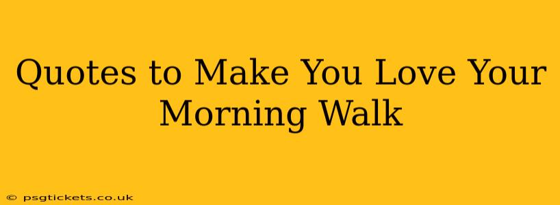 Quotes to Make You Love Your Morning Walk