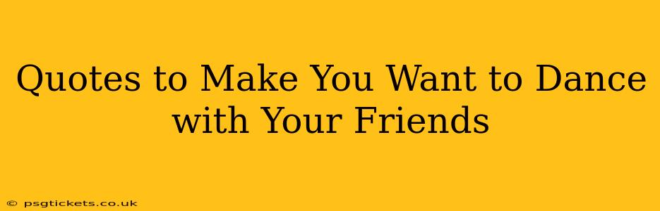 Quotes to Make You Want to Dance with Your Friends
