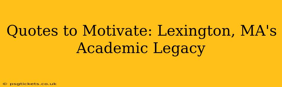 Quotes to Motivate: Lexington, MA's Academic Legacy