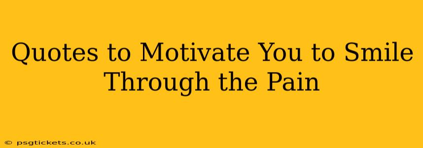 Quotes to Motivate You to Smile Through the Pain