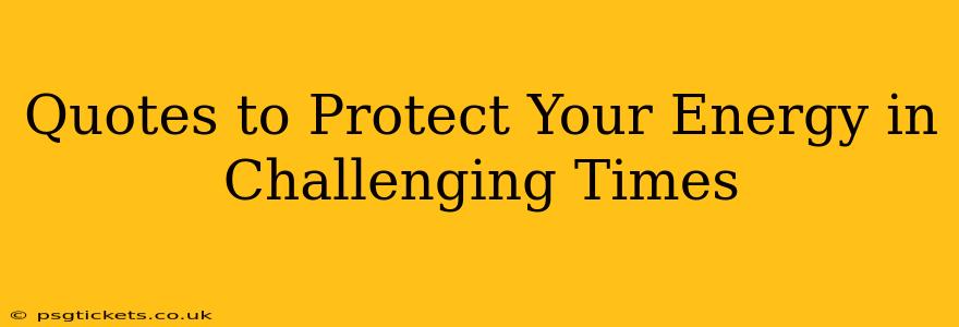 Quotes to Protect Your Energy in Challenging Times