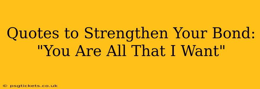 Quotes to Strengthen Your Bond: "You Are All That I Want"