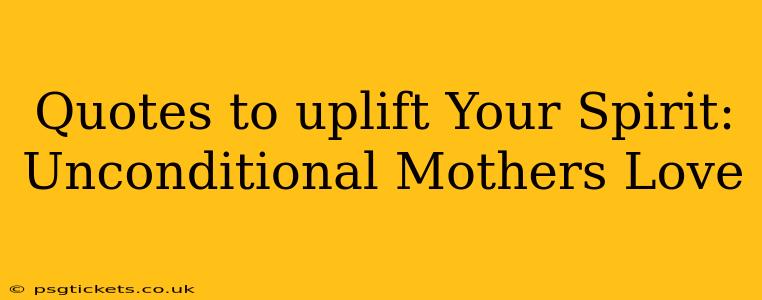 Quotes to uplift Your Spirit: Unconditional Mothers Love