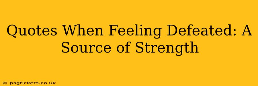 Quotes When Feeling Defeated: A Source of Strength