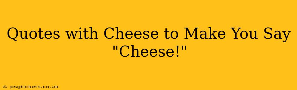 Quotes with Cheese to Make You Say "Cheese!"