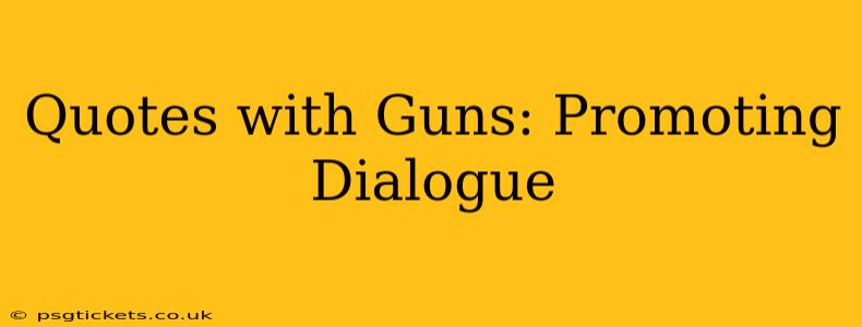Quotes with Guns: Promoting Dialogue