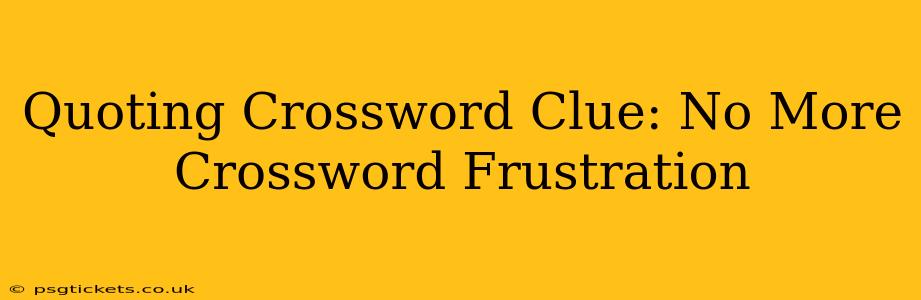 Quoting Crossword Clue: No More Crossword Frustration