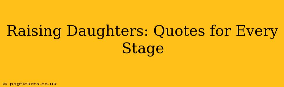 Raising Daughters: Quotes for Every Stage