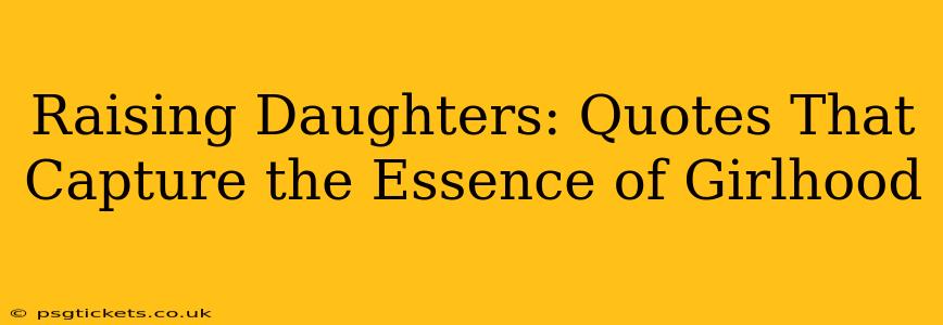 Raising Daughters: Quotes That Capture the Essence of Girlhood