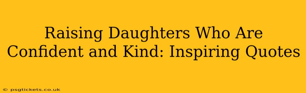 Raising Daughters Who Are Confident and Kind: Inspiring Quotes