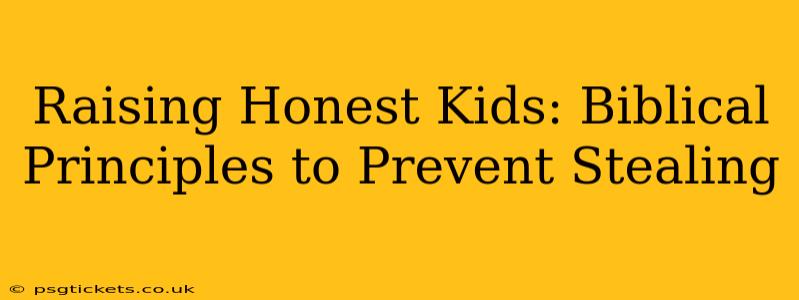 Raising Honest Kids: Biblical Principles to Prevent Stealing