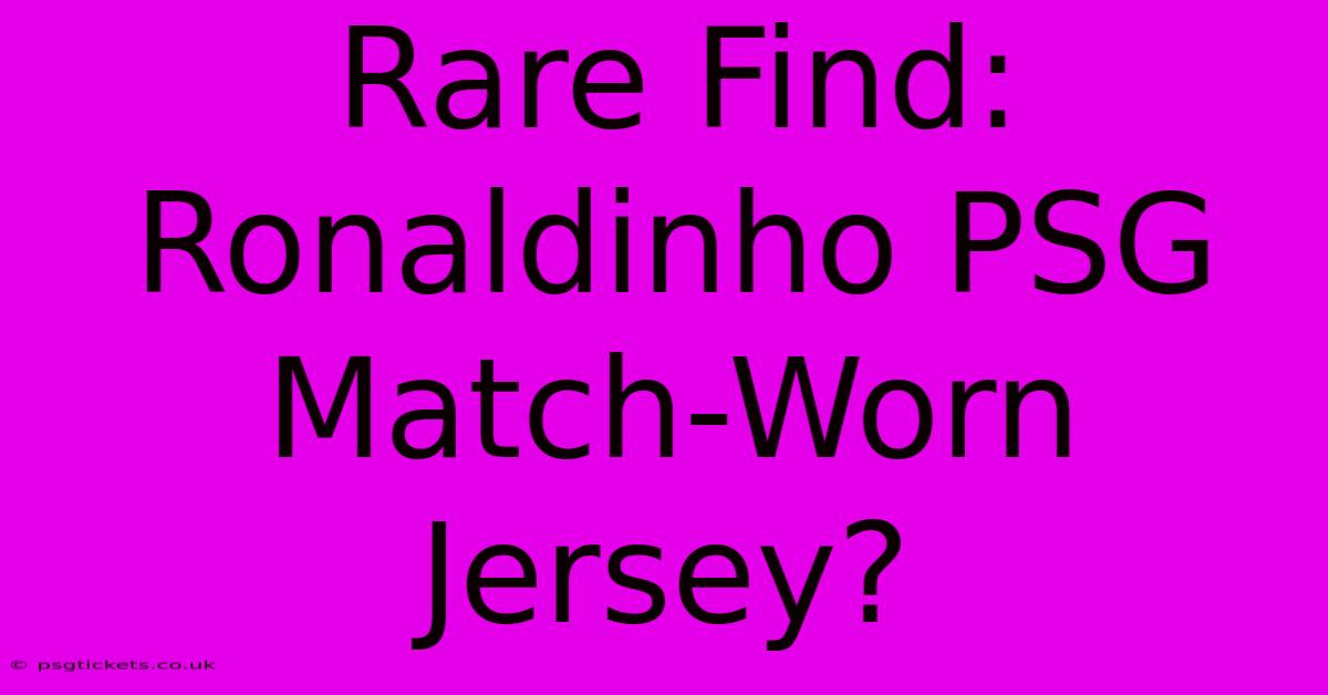 Rare Find: Ronaldinho PSG Match-Worn Jersey?