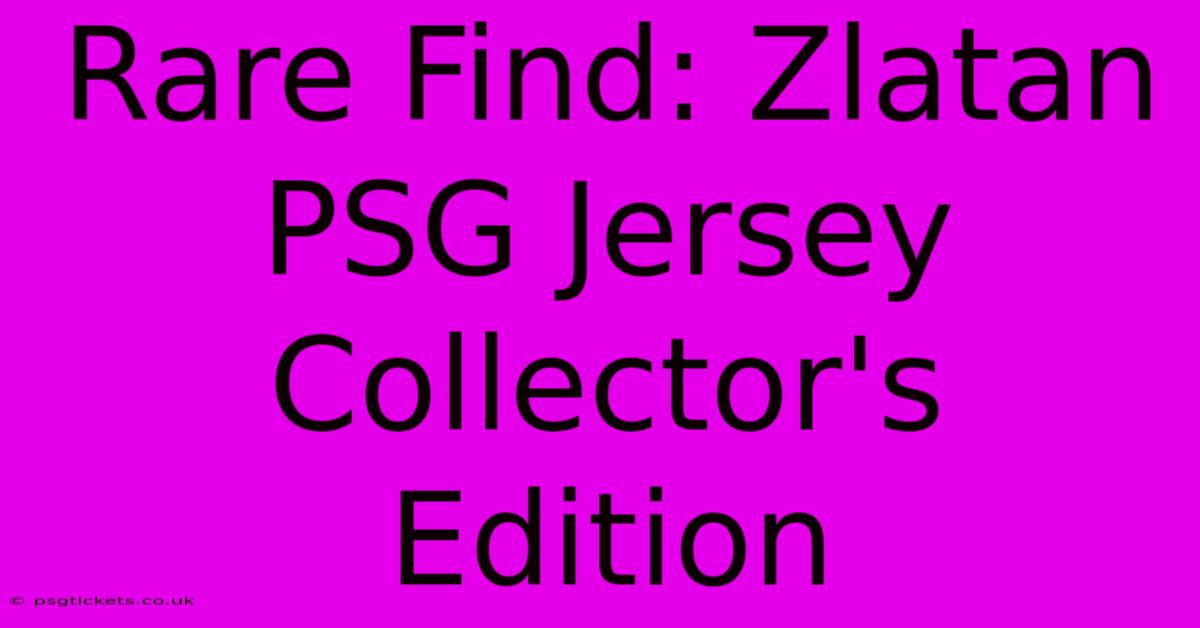 Rare Find: Zlatan PSG Jersey Collector's Edition