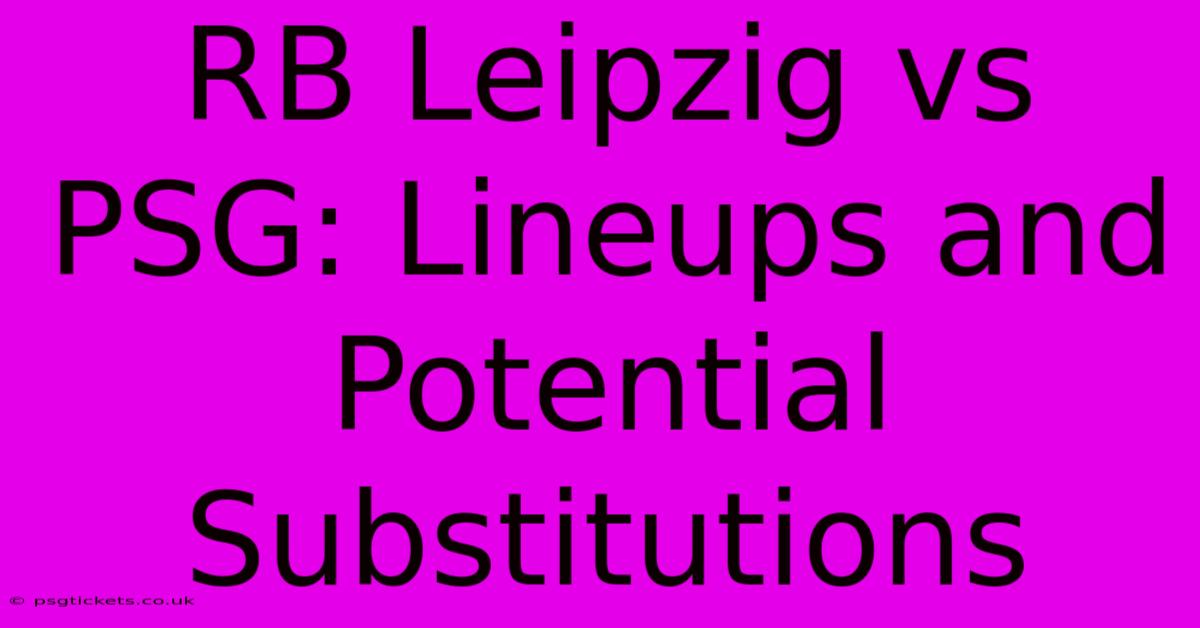 RB Leipzig Vs PSG: Lineups And Potential Substitutions