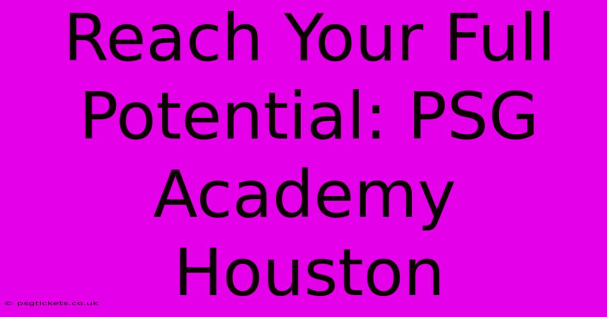 Reach Your Full Potential: PSG Academy Houston