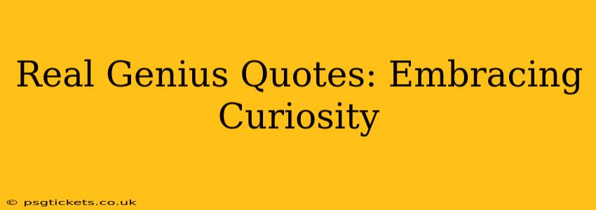 Real Genius Quotes: Embracing Curiosity