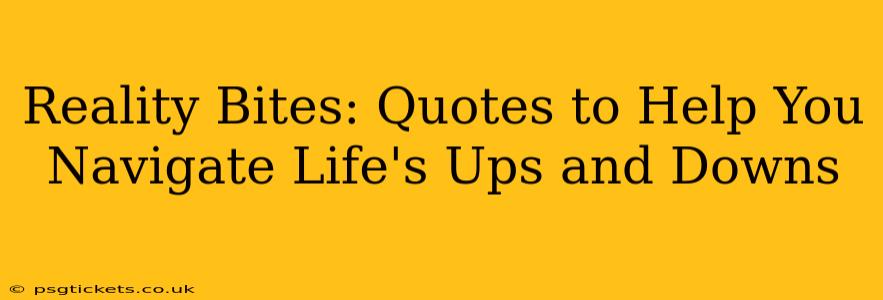Reality Bites: Quotes to Help You Navigate Life's Ups and Downs