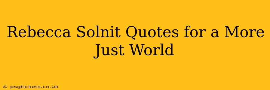 Rebecca Solnit Quotes for a More Just World
