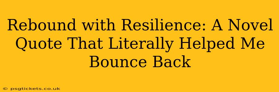 Rebound with Resilience: A Novel Quote That Literally Helped Me Bounce Back