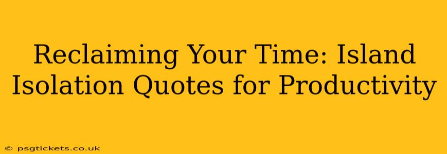 Reclaiming Your Time: Island Isolation Quotes for Productivity