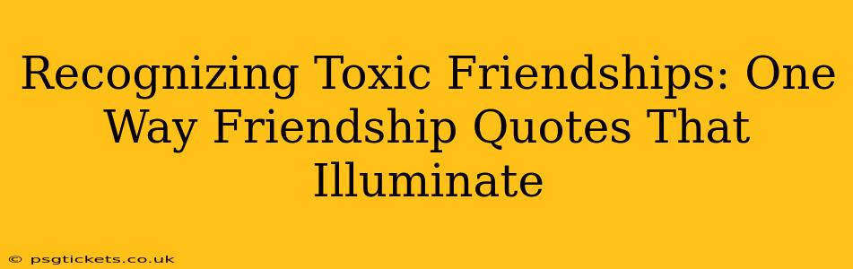 Recognizing Toxic Friendships: One Way Friendship Quotes That Illuminate