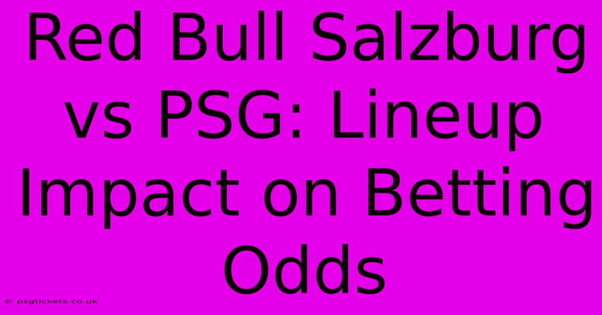 Red Bull Salzburg Vs PSG: Lineup Impact On Betting Odds