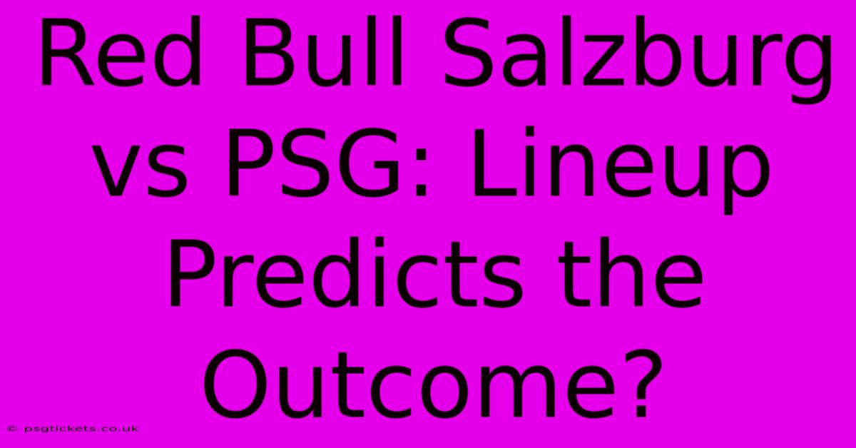 Red Bull Salzburg Vs PSG: Lineup Predicts The Outcome?