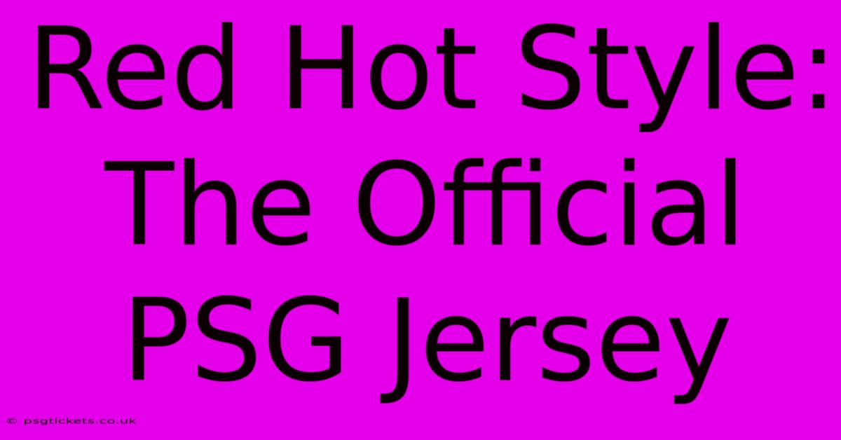 Red Hot Style: The Official PSG Jersey