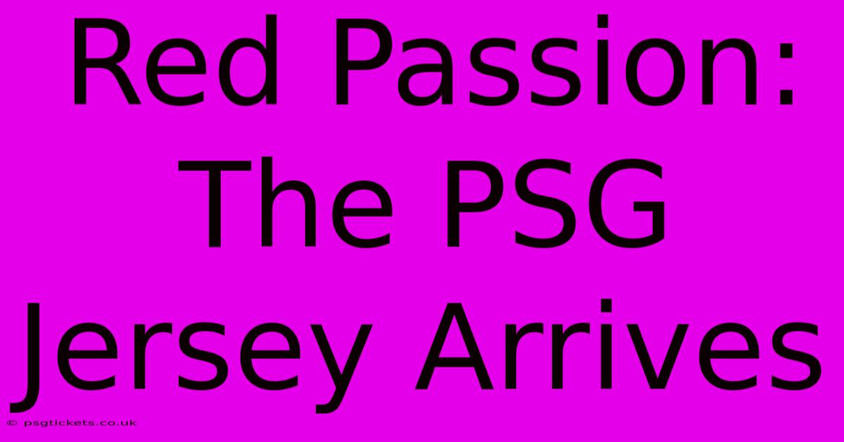 Red Passion: The PSG Jersey Arrives