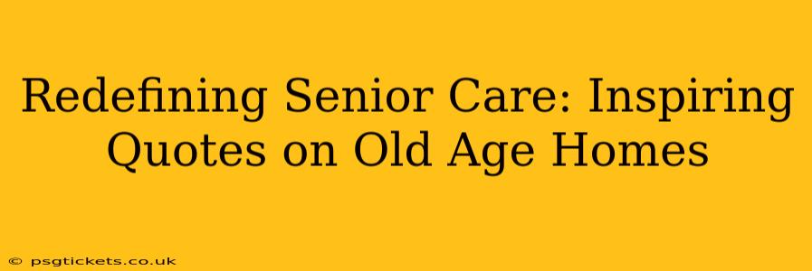 Redefining Senior Care: Inspiring Quotes on Old Age Homes