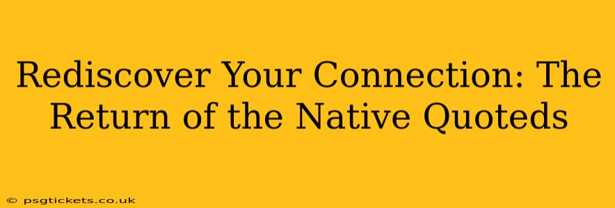 Rediscover Your Connection: The Return of the Native Quoteds