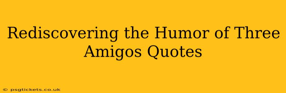 Rediscovering the Humor of Three Amigos Quotes