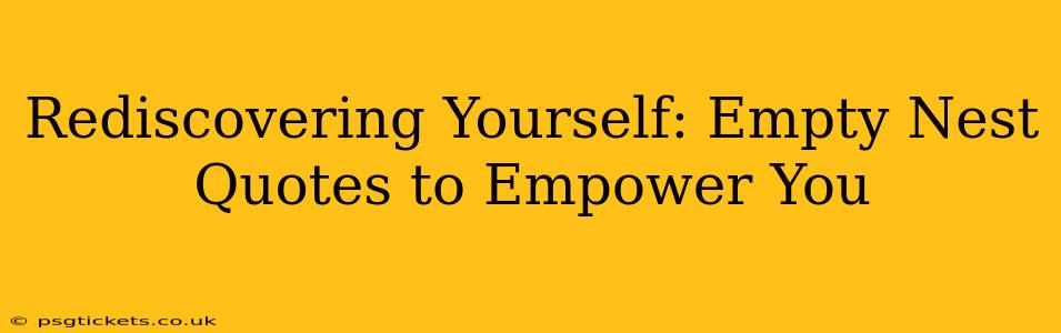 Rediscovering Yourself: Empty Nest Quotes to Empower You