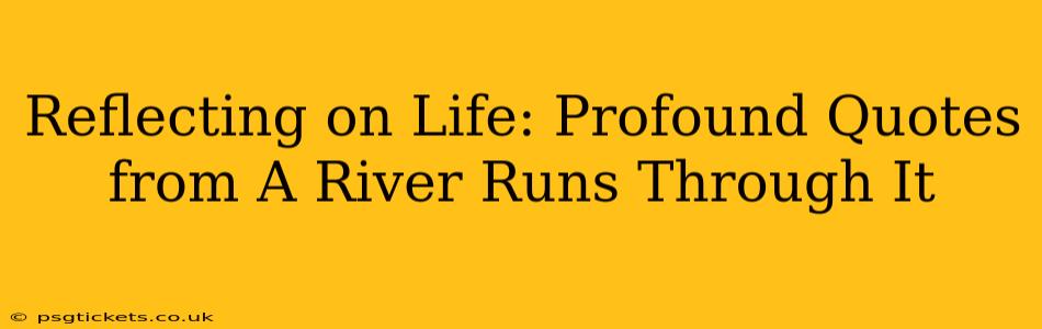 Reflecting on Life: Profound Quotes from A River Runs Through It