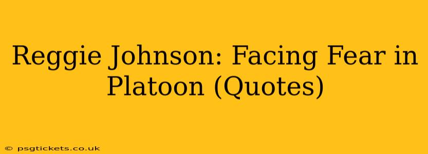 Reggie Johnson: Facing Fear in Platoon (Quotes)