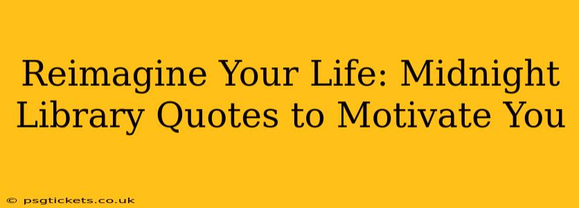Reimagine Your Life: Midnight Library Quotes to Motivate You