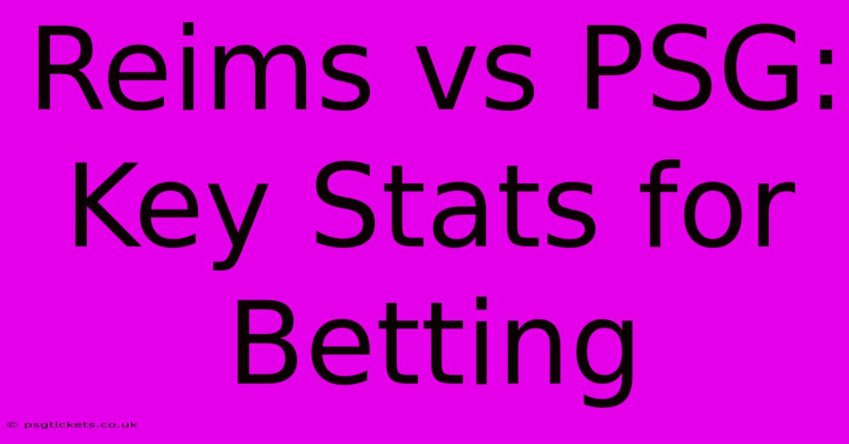 Reims Vs PSG: Key Stats For Betting