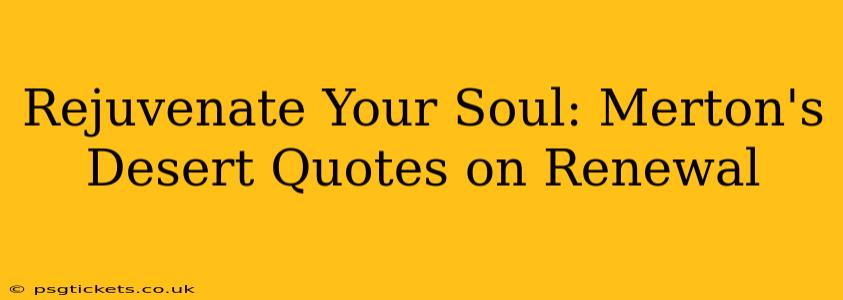Rejuvenate Your Soul: Merton's Desert Quotes on Renewal
