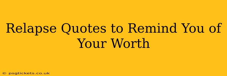Relapse Quotes to Remind You of Your Worth