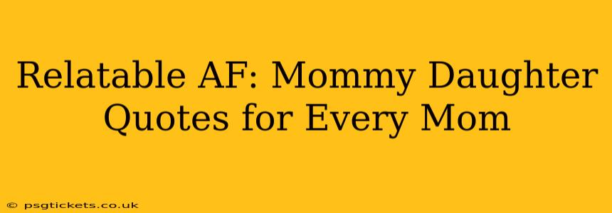 Relatable AF: Mommy Daughter Quotes for Every Mom