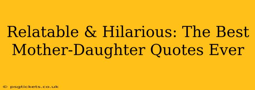 Relatable & Hilarious: The Best Mother-Daughter Quotes Ever