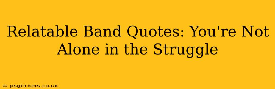 Relatable Band Quotes: You're Not Alone in the Struggle