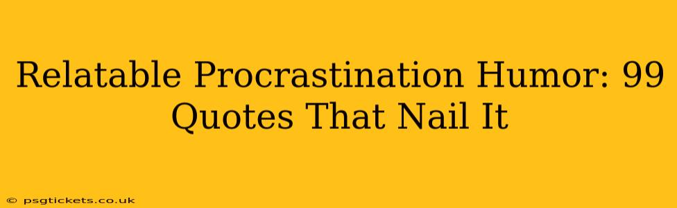 Relatable Procrastination Humor: 99 Quotes That Nail It