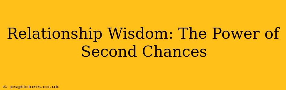 Relationship Wisdom: The Power of Second Chances