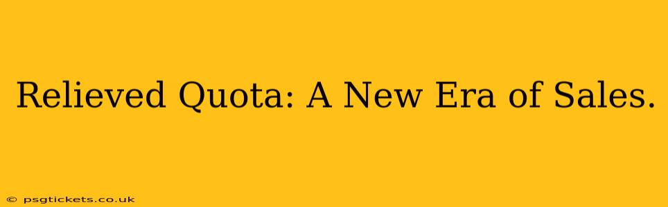 Relieved Quota: A New Era of Sales.