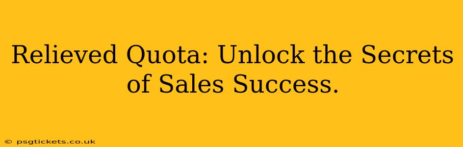 Relieved Quota: Unlock the Secrets of Sales Success.