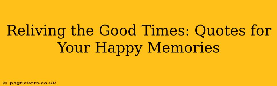 Reliving the Good Times: Quotes for Your Happy Memories