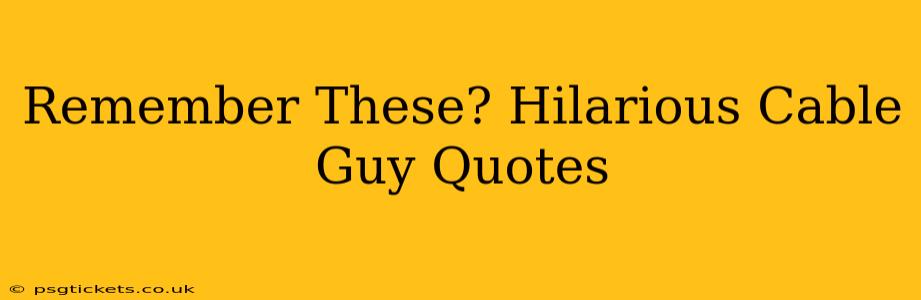 Remember These? Hilarious Cable Guy Quotes