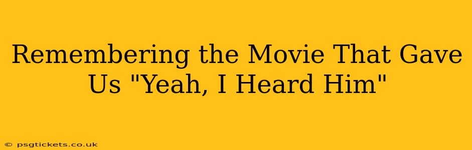 Remembering the Movie That Gave Us "Yeah, I Heard Him"
