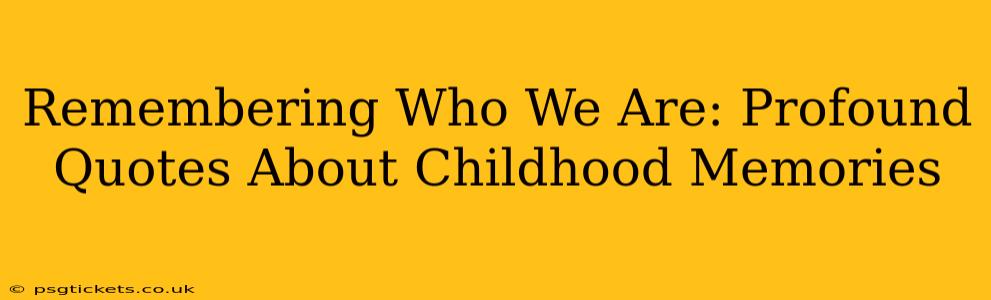 Remembering Who We Are: Profound Quotes About Childhood Memories